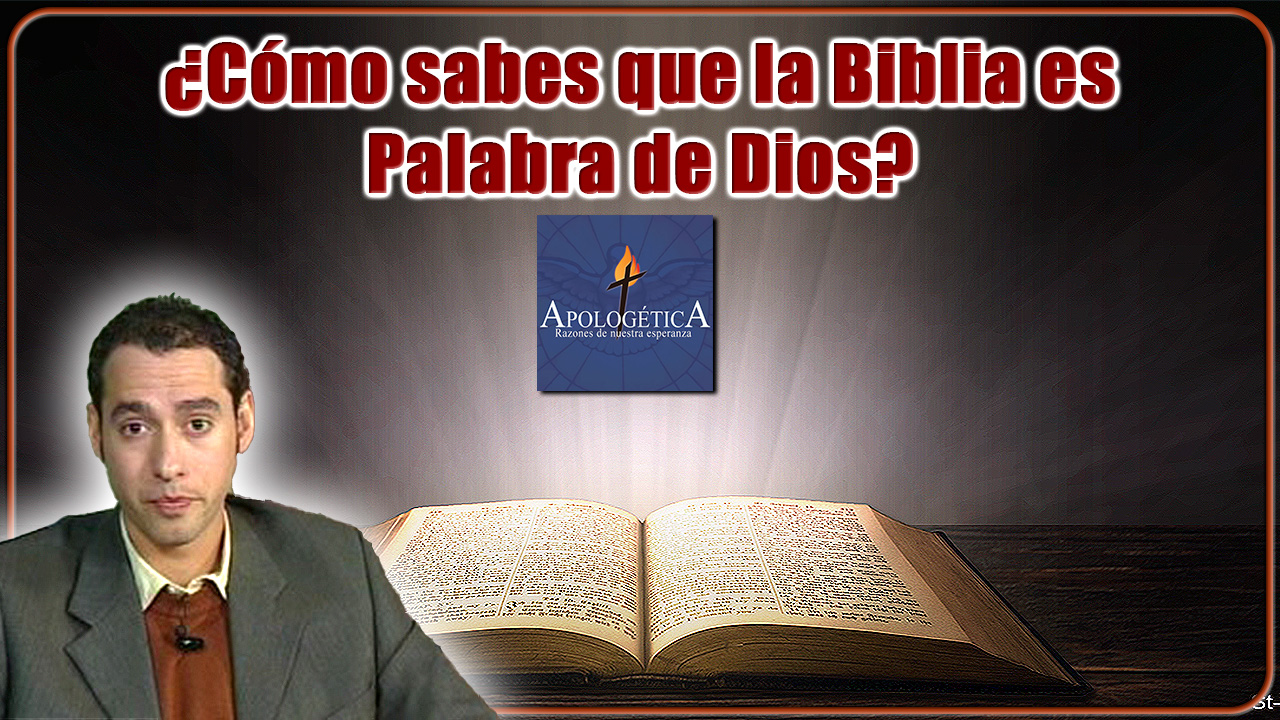 Cómo sabes que la Biblia es Palabra de Dios
