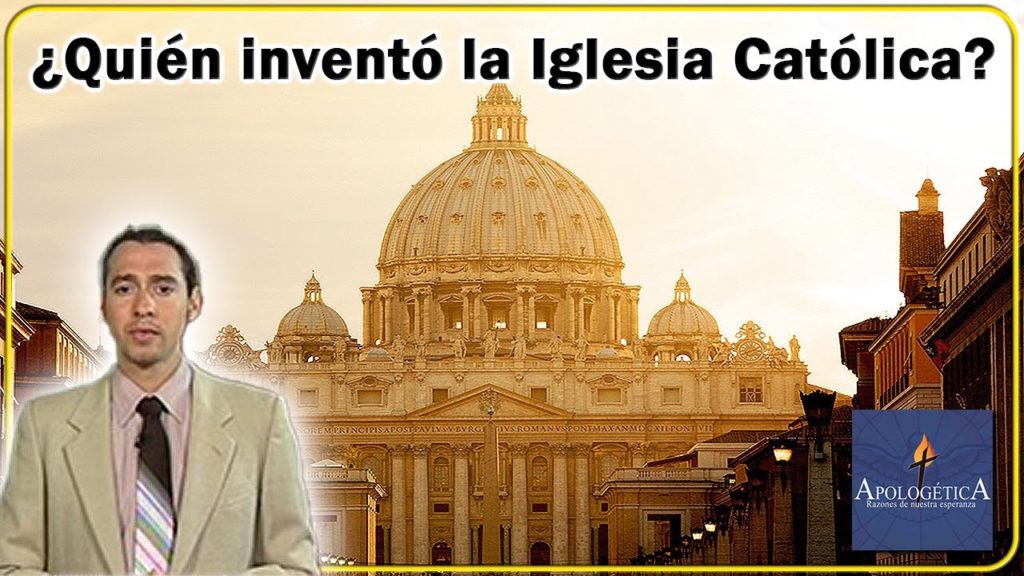 ¿Quién inventó la Iglesia Católica? - Luz Católica