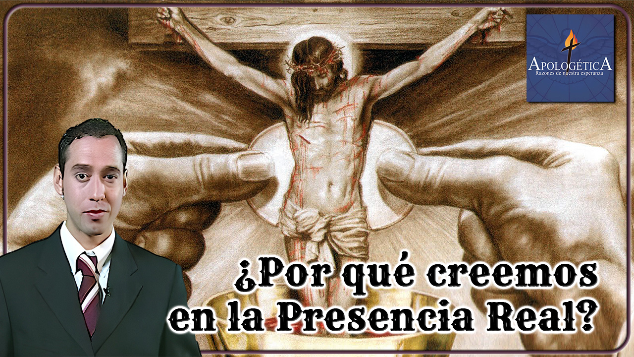¿Por qué creemos en la Presencia Real?