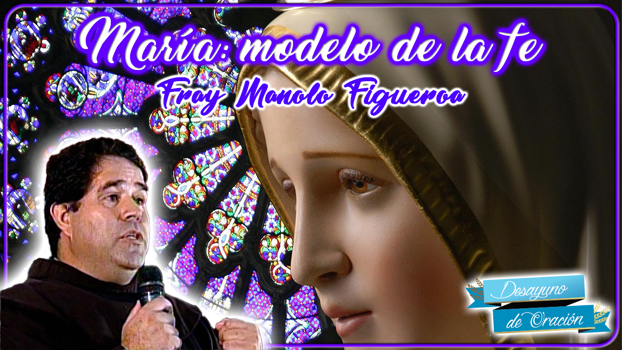 María modelo de la fe - Fray Manolo Figueroa