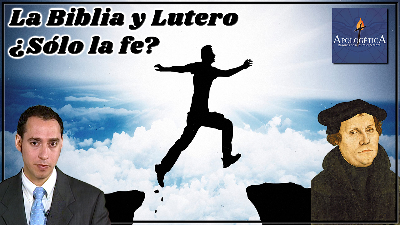 La Biblia y Lutero ¿Sólo la fe?