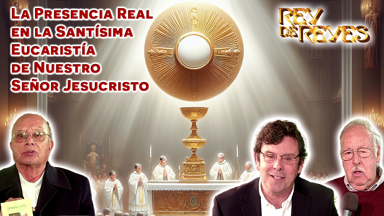 La presencia real de Jesucristo en la Eucaristía - Rey de Reyes