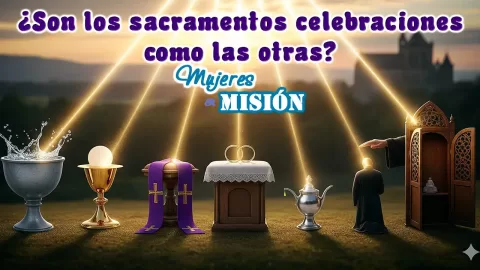 ¿Son los sacramentos celebraciones como las otras?