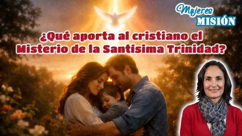 ¿Qué aporta al cristiano el misterio de la Santísima Trinidad?